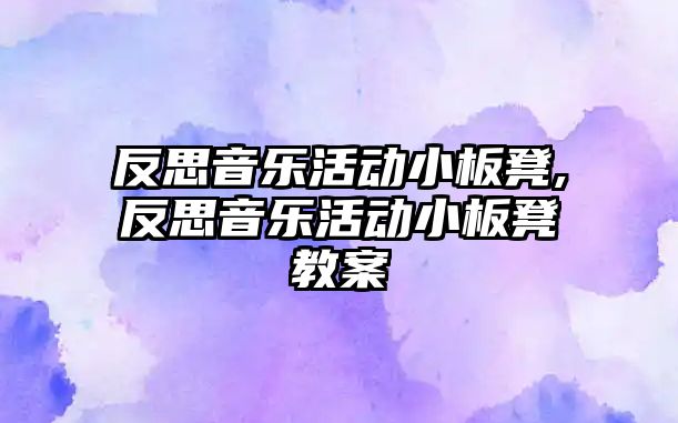 反思音樂活動小板凳,反思音樂活動小板凳教案