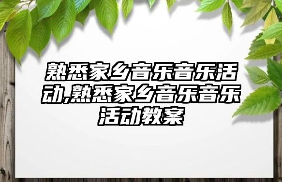 熟悉家鄉音樂音樂活動,熟悉家鄉音樂音樂活動教案