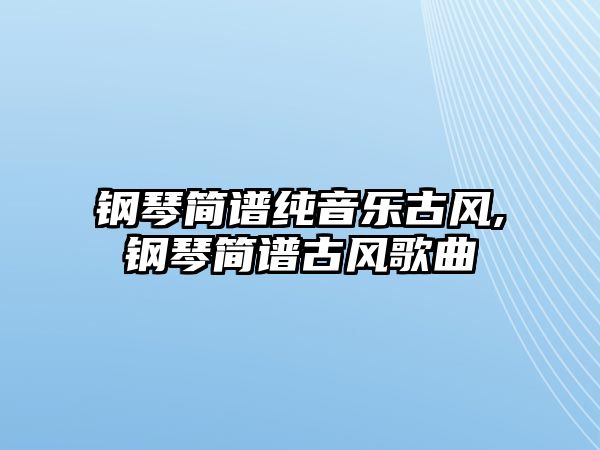 鋼琴簡譜純音樂古風,鋼琴簡譜古風歌曲