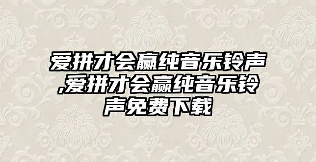 愛拼才會贏純音樂鈴聲,愛拼才會贏純音樂鈴聲免費下載