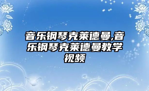 音樂鋼琴克萊德曼,音樂鋼琴克萊德曼教學視頻