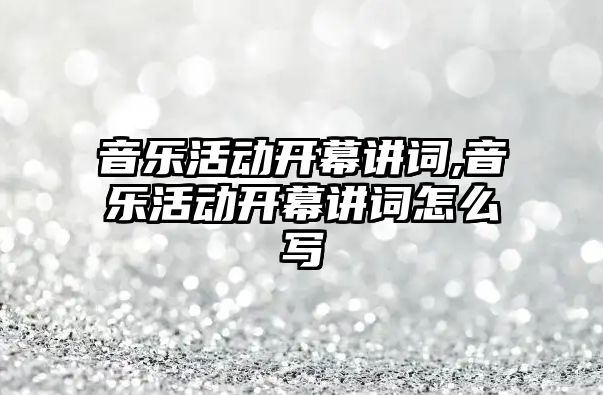 音樂活動開幕講詞,音樂活動開幕講詞怎么寫