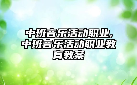 中班音樂活動職業,中班音樂活動職業教育教案