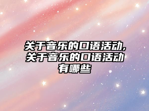 關(guān)于音樂的口語活動,關(guān)于音樂的口語活動有哪些