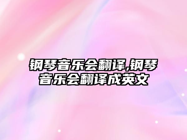 鋼琴音樂會翻譯,鋼琴音樂會翻譯成英文