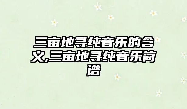 三畝地尋純音樂的含義,三畝地尋純音樂簡譜