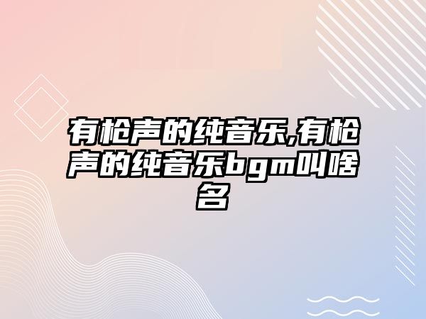 有槍聲的純音樂,有槍聲的純音樂bgm叫啥名