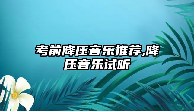 考前降壓音樂推薦,降壓音樂試聽