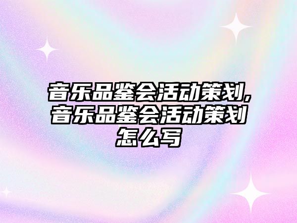 音樂品鑒會活動策劃,音樂品鑒會活動策劃怎么寫