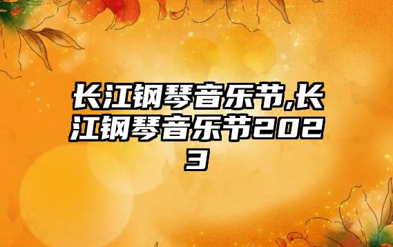 長江鋼琴音樂節,長江鋼琴音樂節2023