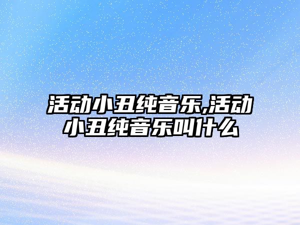 活動小丑純音樂,活動小丑純音樂叫什么