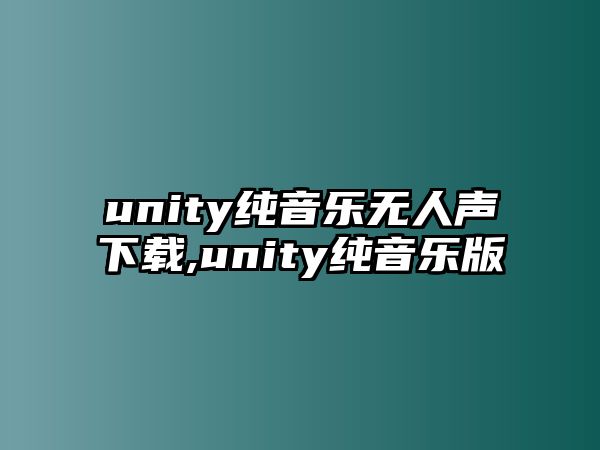 unity純音樂無人聲下載,unity純音樂版