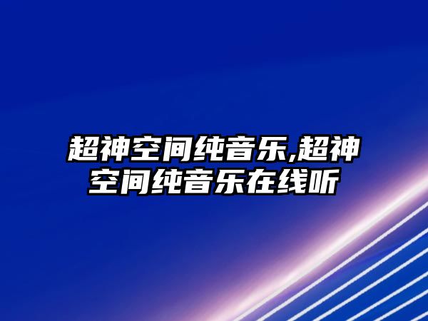 超神空間純音樂,超神空間純音樂在線聽