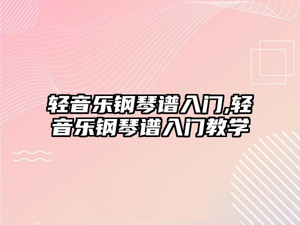 輕音樂鋼琴譜入門,輕音樂鋼琴譜入門教學