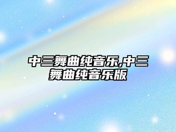 中三舞曲純音樂(lè),中三舞曲純音樂(lè)版