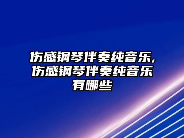 傷感鋼琴伴奏純音樂(lè),傷感鋼琴伴奏純音樂(lè)有哪些