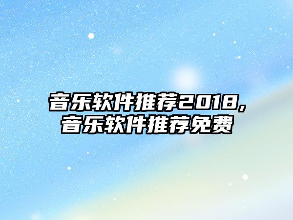 音樂軟件推薦2018,音樂軟件推薦免費