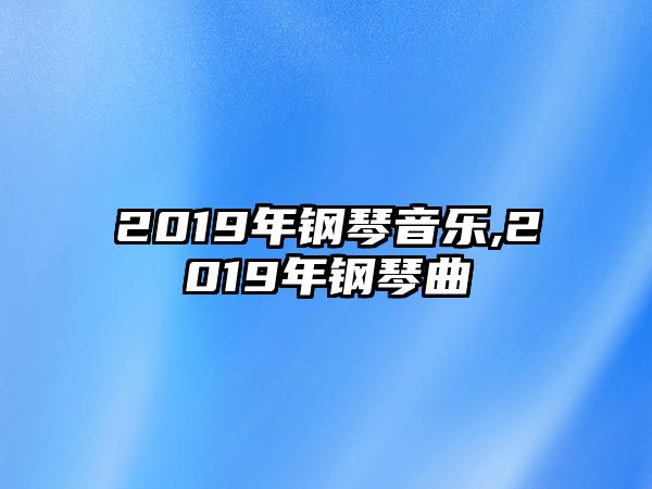 2019年鋼琴音樂,2019年鋼琴曲