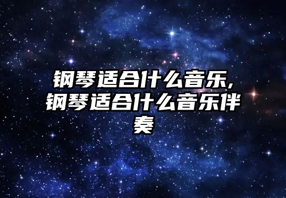 鋼琴適合什么音樂,鋼琴適合什么音樂伴奏