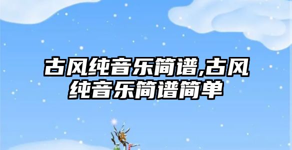 古風純音樂簡譜,古風純音樂簡譜簡單