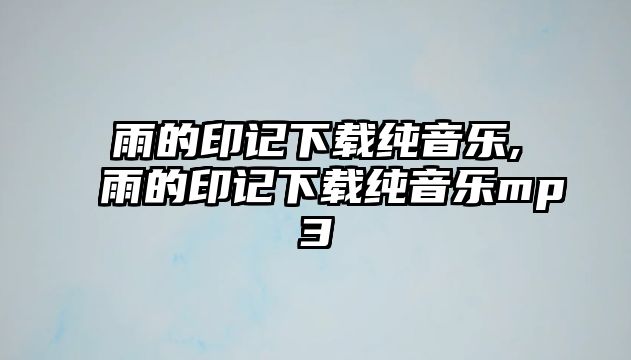 雨的印記下載純音樂,雨的印記下載純音樂mp3