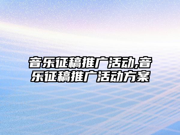 音樂征稿推廣活動(dòng),音樂征稿推廣活動(dòng)方案