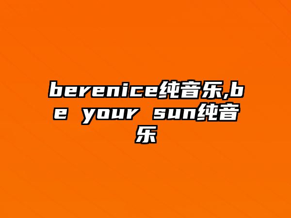 berenice純音樂,be your sun純音樂