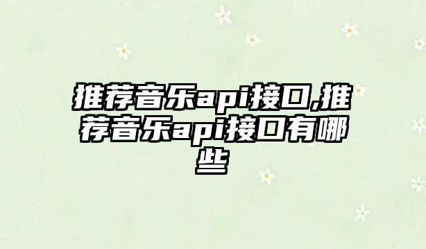 推薦音樂api接口,推薦音樂api接口有哪些