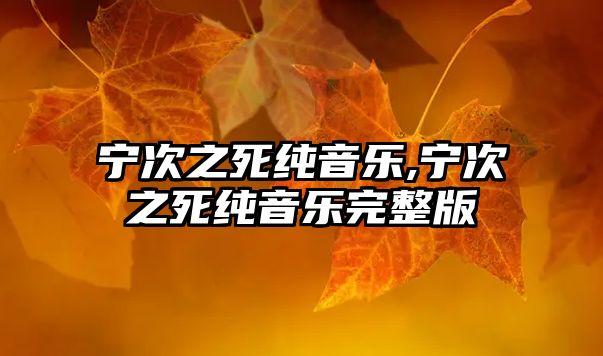 寧次之死純音樂,寧次之死純音樂完整版