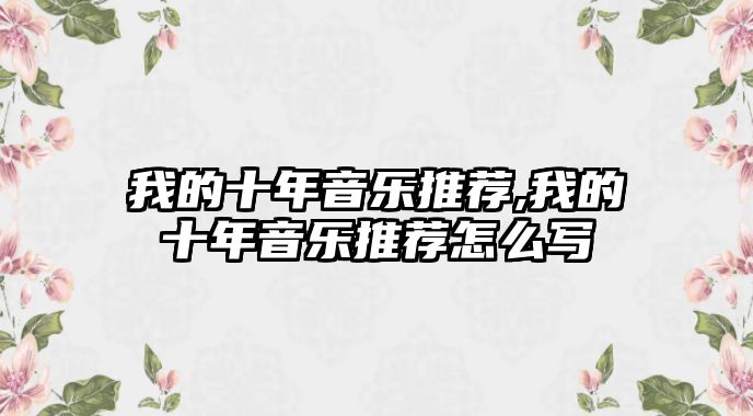 我的十年音樂推薦,我的十年音樂推薦怎么寫