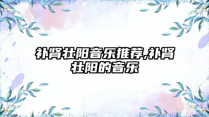 補腎壯陽音樂推薦,補腎壯陽的音樂