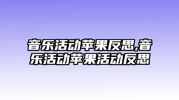 音樂活動蘋果反思,音樂活動蘋果活動反思