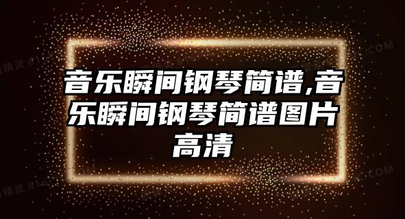 音樂瞬間鋼琴簡(jiǎn)譜,音樂瞬間鋼琴簡(jiǎn)譜圖片高清