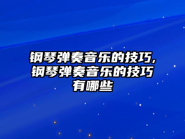 鋼琴?gòu)椬嘁魳?lè)的技巧,鋼琴?gòu)椬嘁魳?lè)的技巧有哪些