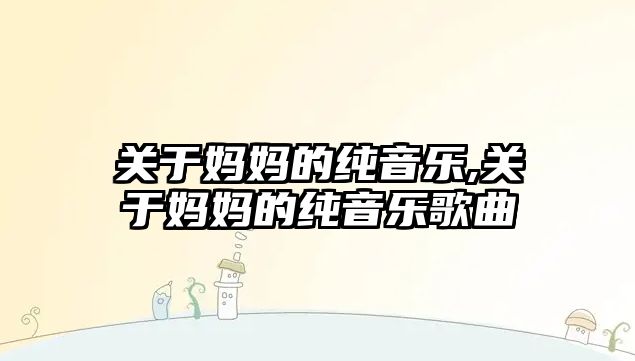 關于媽媽的純音樂,關于媽媽的純音樂歌曲