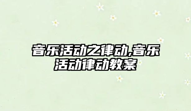 音樂活動之律動,音樂活動律動教案