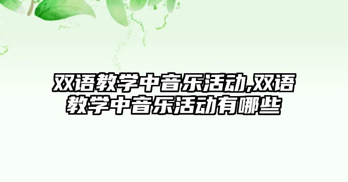 雙語教學中音樂活動,雙語教學中音樂活動有哪些