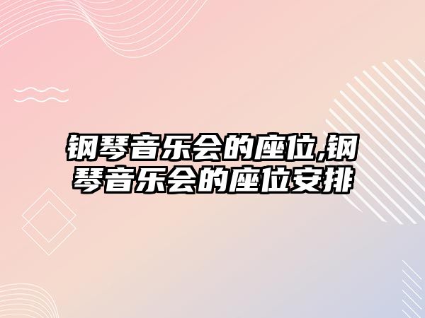 鋼琴音樂會(huì)的座位,鋼琴音樂會(huì)的座位安排