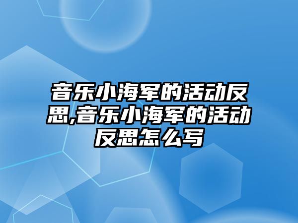 音樂小海軍的活動反思,音樂小海軍的活動反思怎么寫