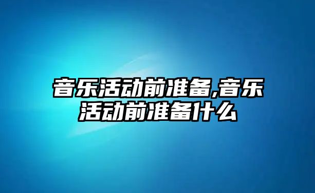 音樂活動前準備,音樂活動前準備什么