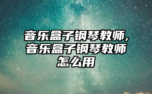 音樂盒子鋼琴教師,音樂盒子鋼琴教師怎么用