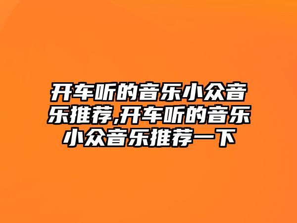 開車聽的音樂小眾音樂推薦,開車聽的音樂小眾音樂推薦一下