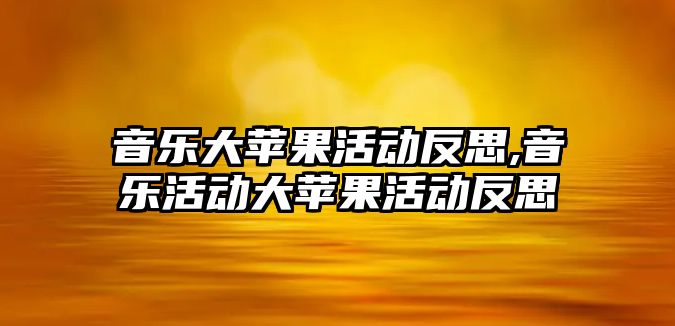 音樂大蘋果活動反思,音樂活動大蘋果活動反思