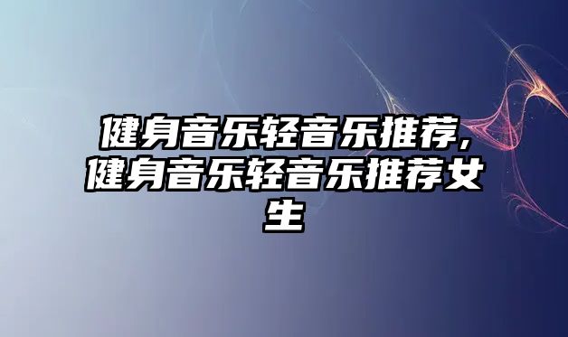 健身音樂輕音樂推薦,健身音樂輕音樂推薦女生