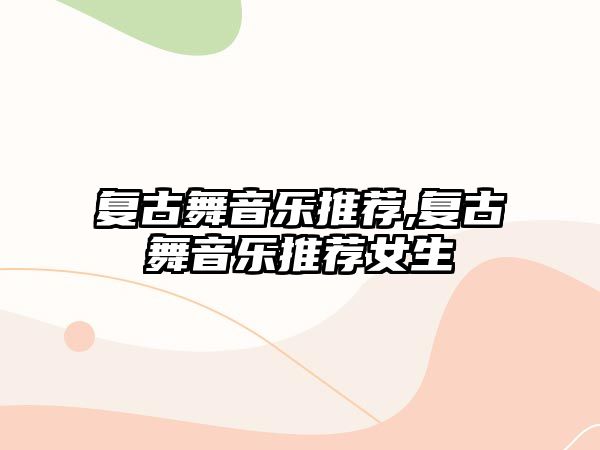 復古舞音樂推薦,復古舞音樂推薦女生