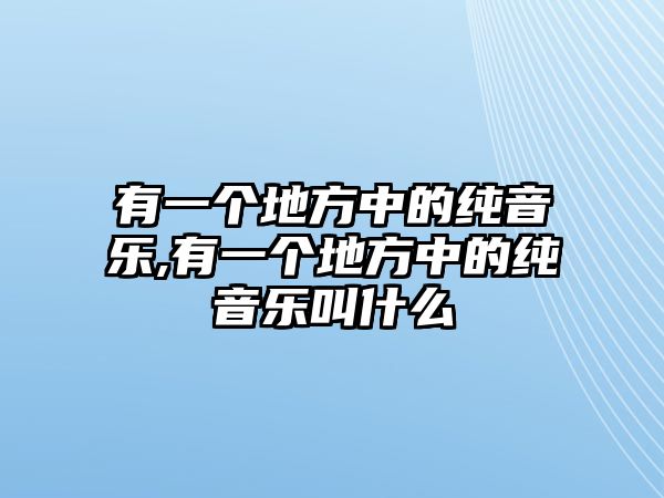 有一個地方中的純音樂,有一個地方中的純音樂叫什么