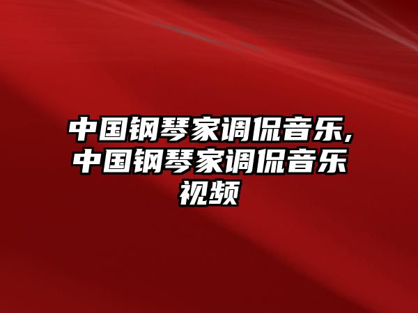 中國鋼琴家調(diào)侃音樂,中國鋼琴家調(diào)侃音樂視頻