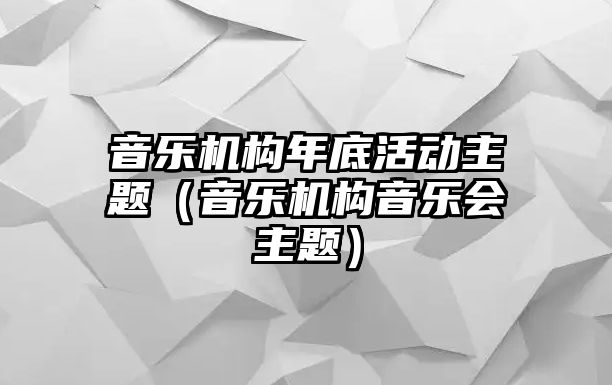 音樂機構年底活動主題（音樂機構音樂會主題）