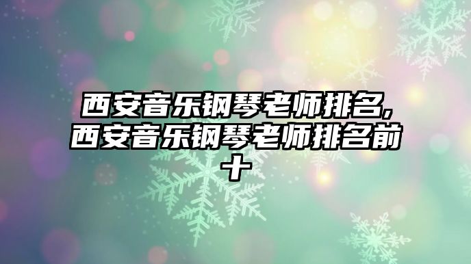 西安音樂(lè)鋼琴老師排名,西安音樂(lè)鋼琴老師排名前十