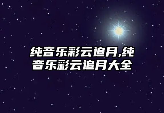 純音樂彩云追月,純音樂彩云追月大全